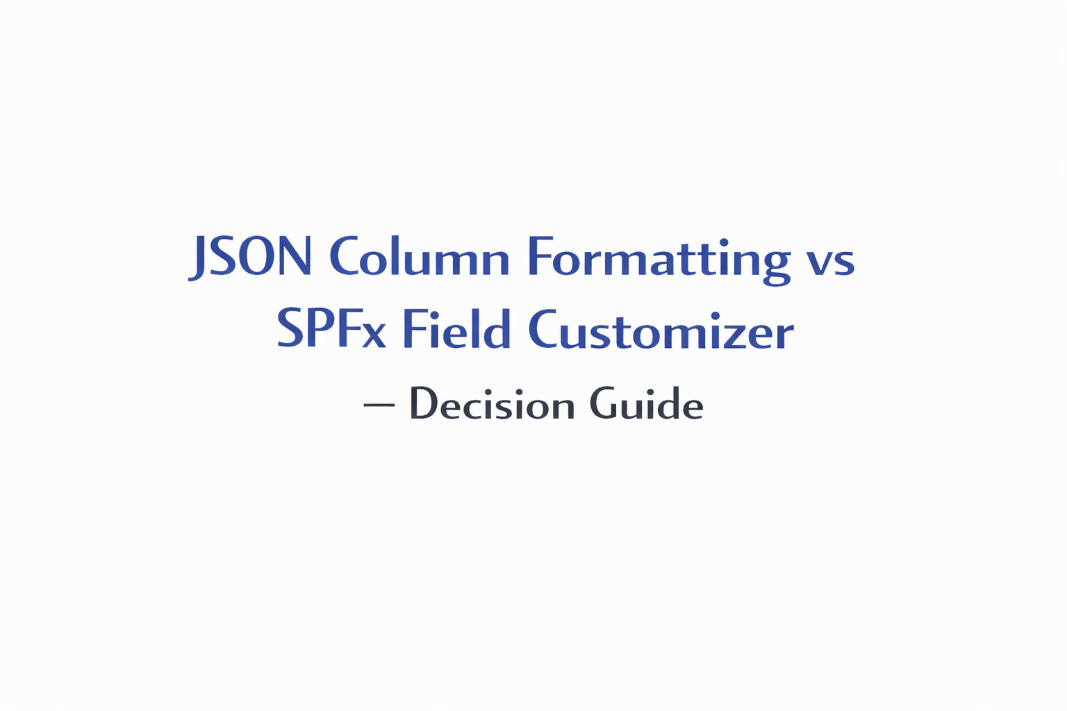 JSON Column Formatting vs SPFx Field Customizer — Decision Guide