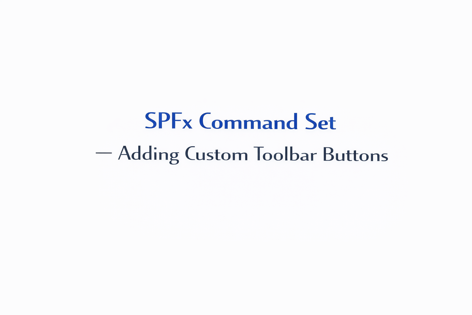 SPFx Command Set — Adding Custom Toolbar Buttons
